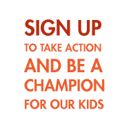 Text that says "Sign up to take action and be a champion for our kids"